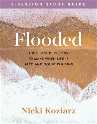 Flooded: The 5 Best Decisions to Make When Life is Hard and Doubt is Rising (Companion Study to Flooded) (Bible Study)