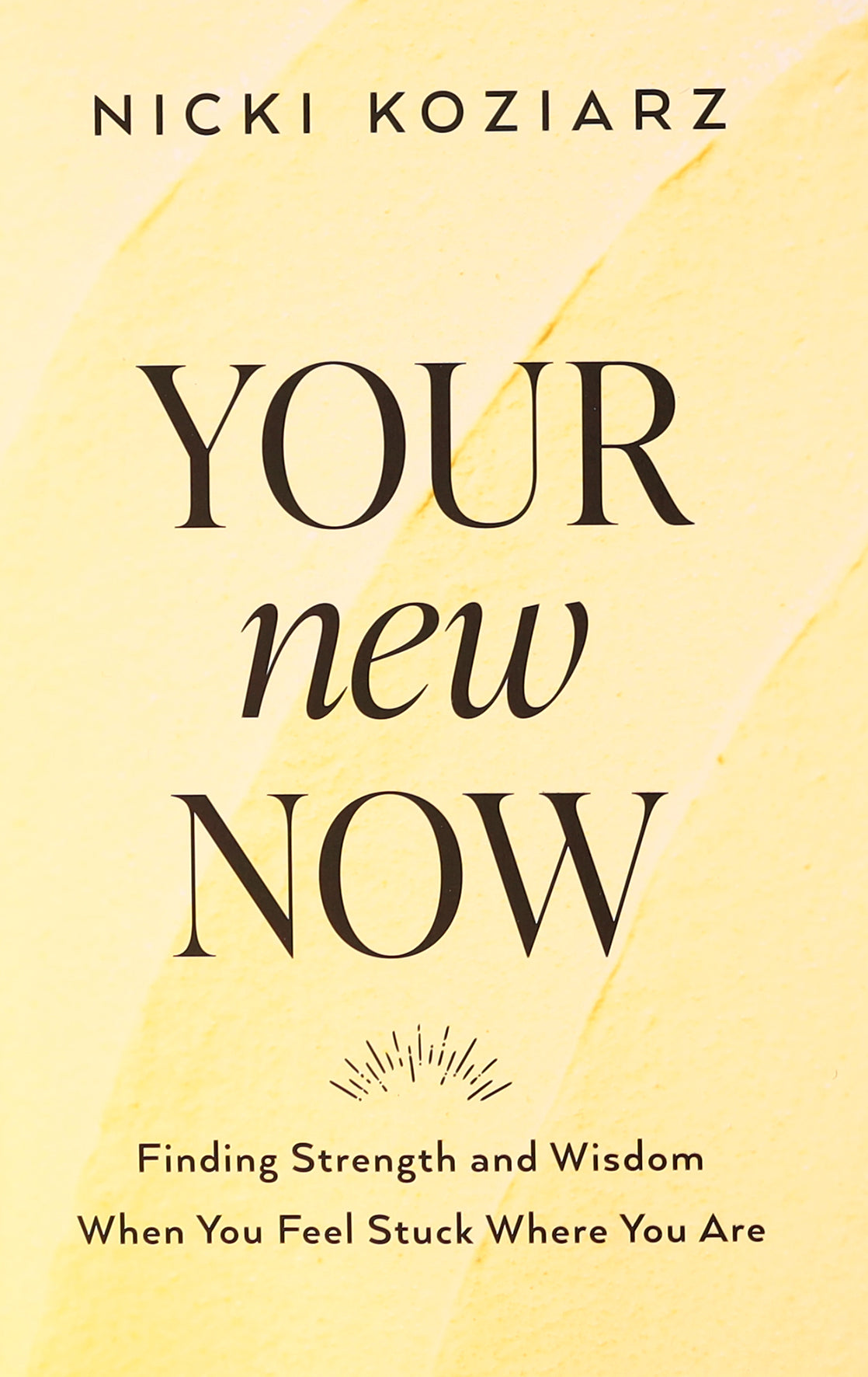 Your New Now: Finding Strength and Wisdom When You Feel Stuck Where You Are