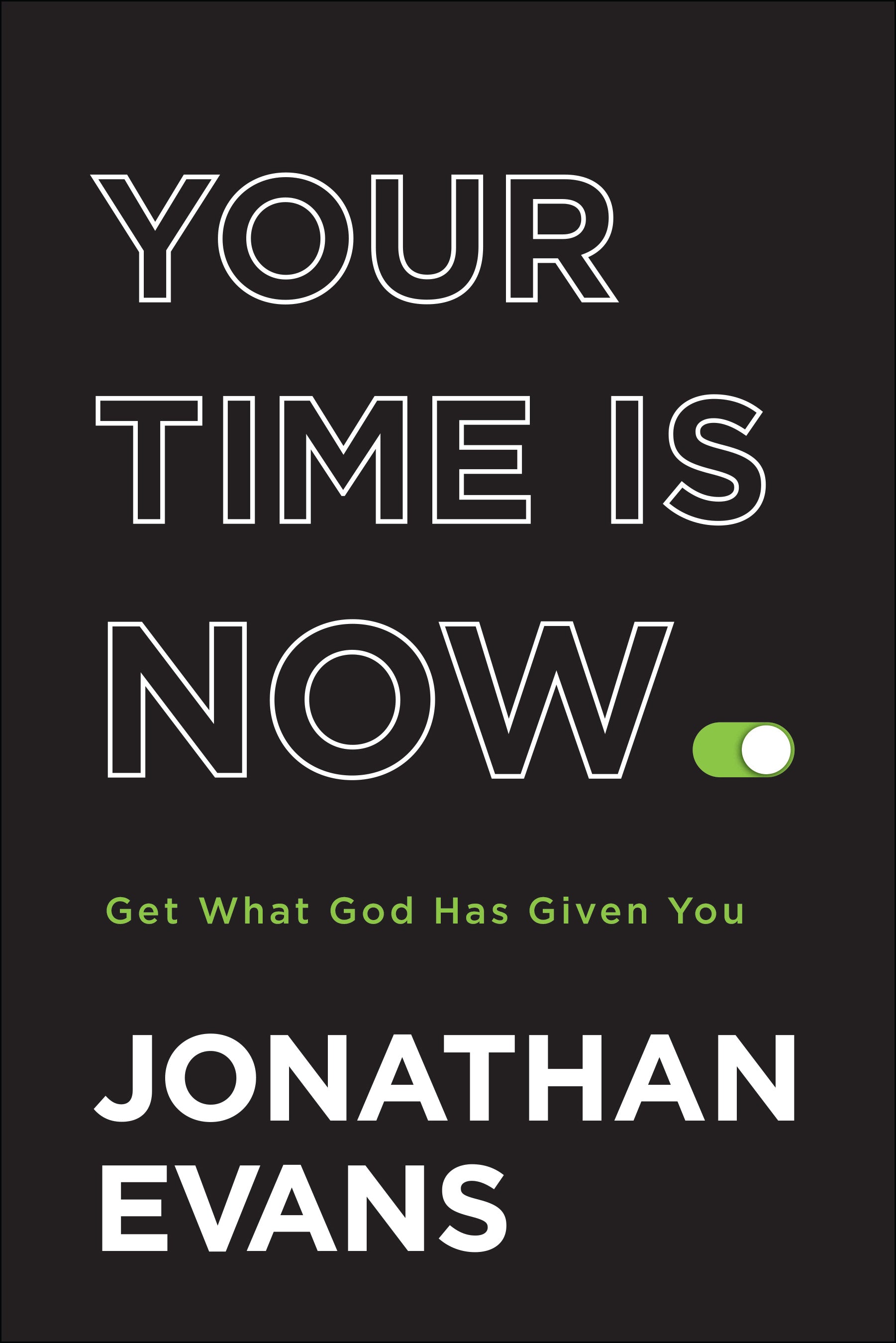Your Time is Now: Get What God Has Given You