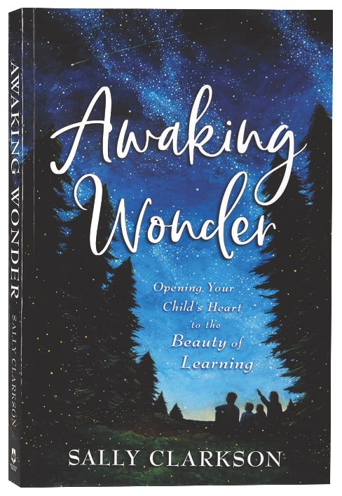 Awaking Wonder: Opening Your Child's Heart to the Beauty of Learning
