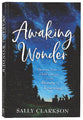 Awaking Wonder: Opening Your Child's Heart to the Beauty of Learning