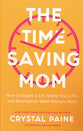 The Time-Saving Mom: How to Juggle a Lot, Enjoy Your Life, and Accomplish What Matters Most