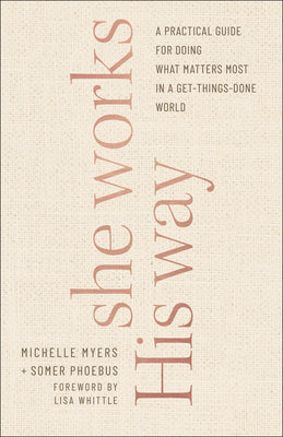 She Works His Way: A Practical Guide For Doing What Matters Most in a Get-Things-Done World