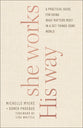 She Works His Way: A Practical Guide For Doing What Matters Most in a Get-Things-Done World