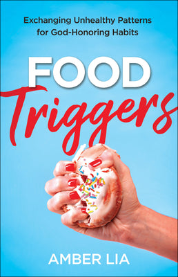 Food Triggers: Exchanging Unhealthy Patterns For God-Honoring Habits