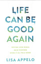 Life Can Be Good Again: Putting Your World Back Together After It All Falls Apart