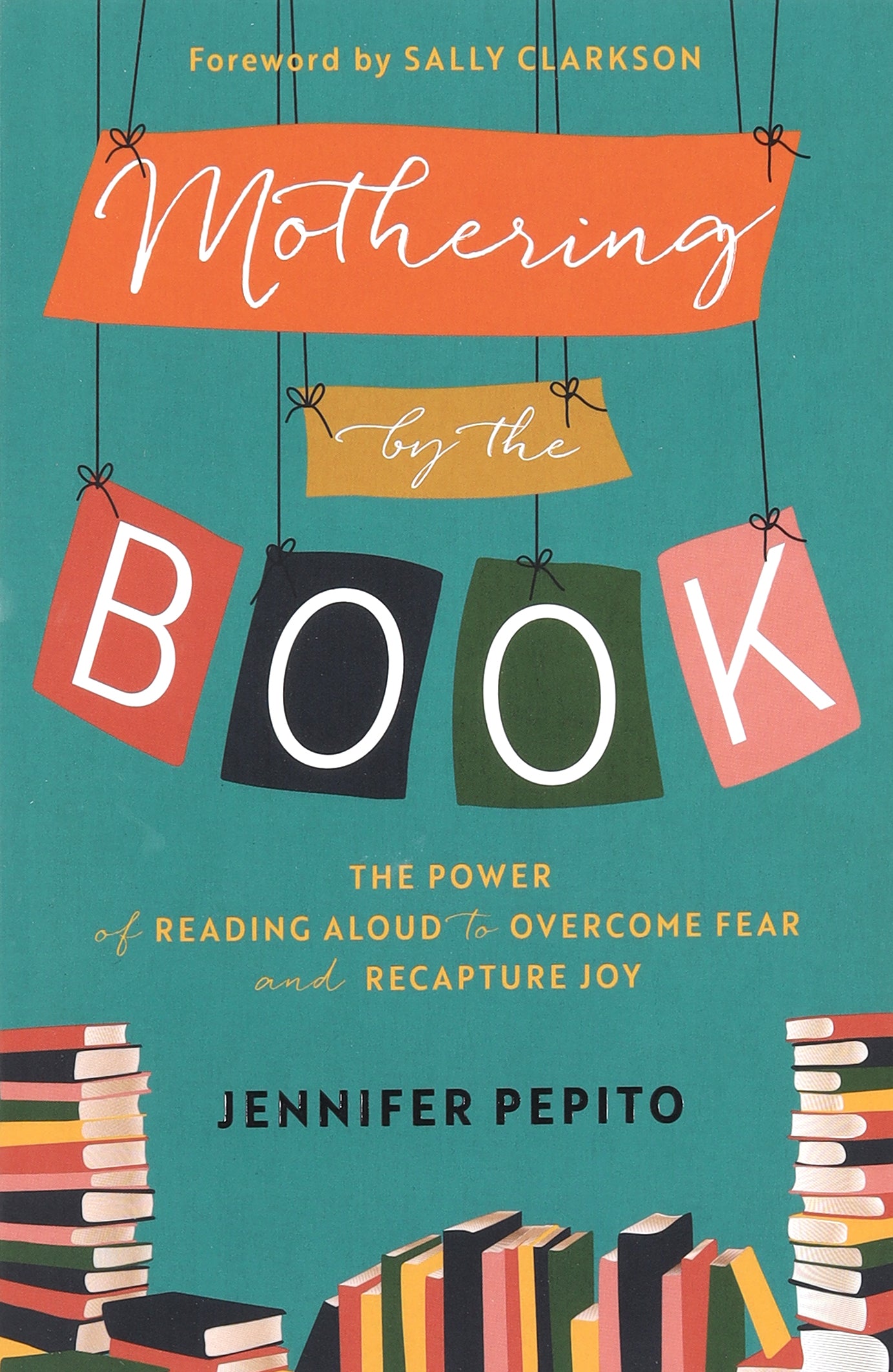 Mothering By the Book: The Power of Reading Aloud to Overcome Fear and Recapture Joy