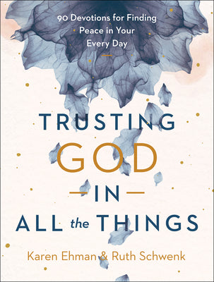 Trusting God in All the Things: 90 Devotions For Finding Peace in Your Every Day