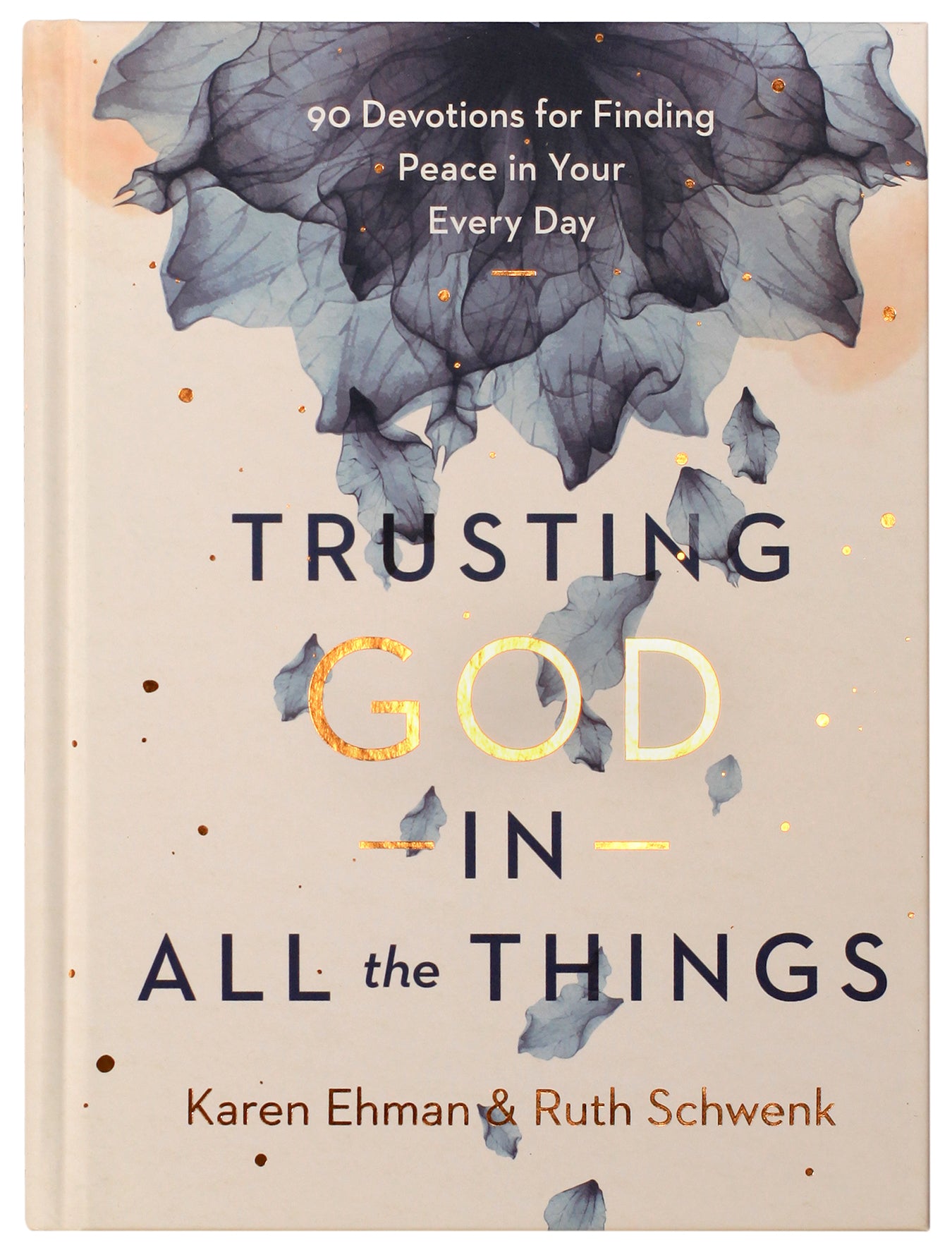 Trusting God in All the Things: 90 Devotions For Finding Peace in Your Every Day