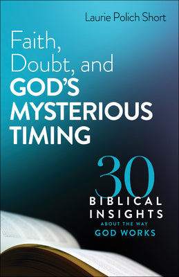Faith, Doubt, and God's Mysterious Timing: 30 Biblical Insights About the Way God Works