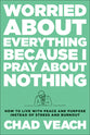 Worried About Everything Because I Pray About Nothing: How to Live With Peace and Purpose Instead of Stress and Burnout