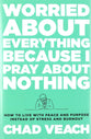 Worried About Everything Because I Pray About Nothing: How to Live With Peace and Purpose Instead of Stress and Burnout