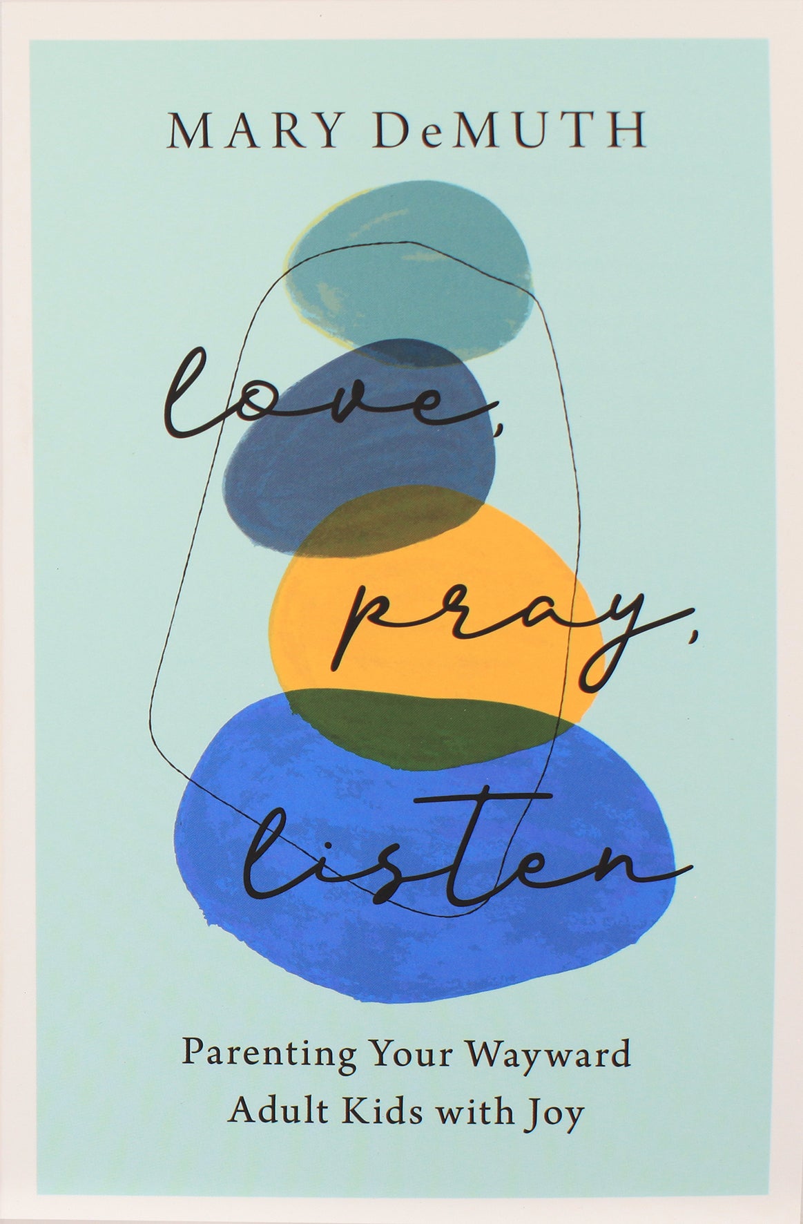 Love, Pray, Listen: Parenting Your Wayward Adult Kids With Joy