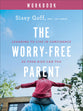 The Worry-Free Parent (Workbook): Learning to Live in Confidence So Your Kids Can Too
