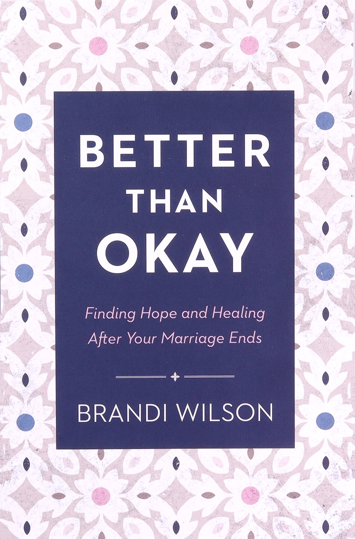Better Than Okay: Finding Hope and Healing After Your Marriage Ends