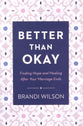 Better Than Okay: Finding Hope and Healing After Your Marriage Ends