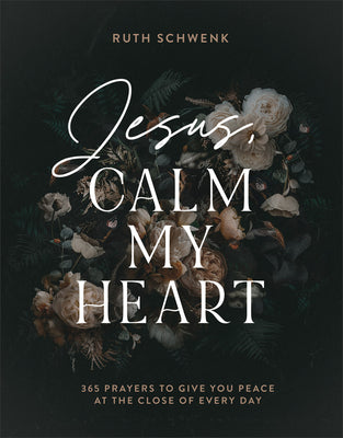 Jesus, Calm My Heart: 365 Prayers to Give You Peace At the Close of Every Day