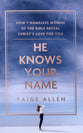 He Knows Your Name: How 7 Nameless Women of the Bible Reveal Christ's Love For You