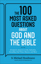The 100 Most Asked Questions About God and the Bible: Scripture's Answers on Sin, Salvation, Sexuality, End Times, and Heaven