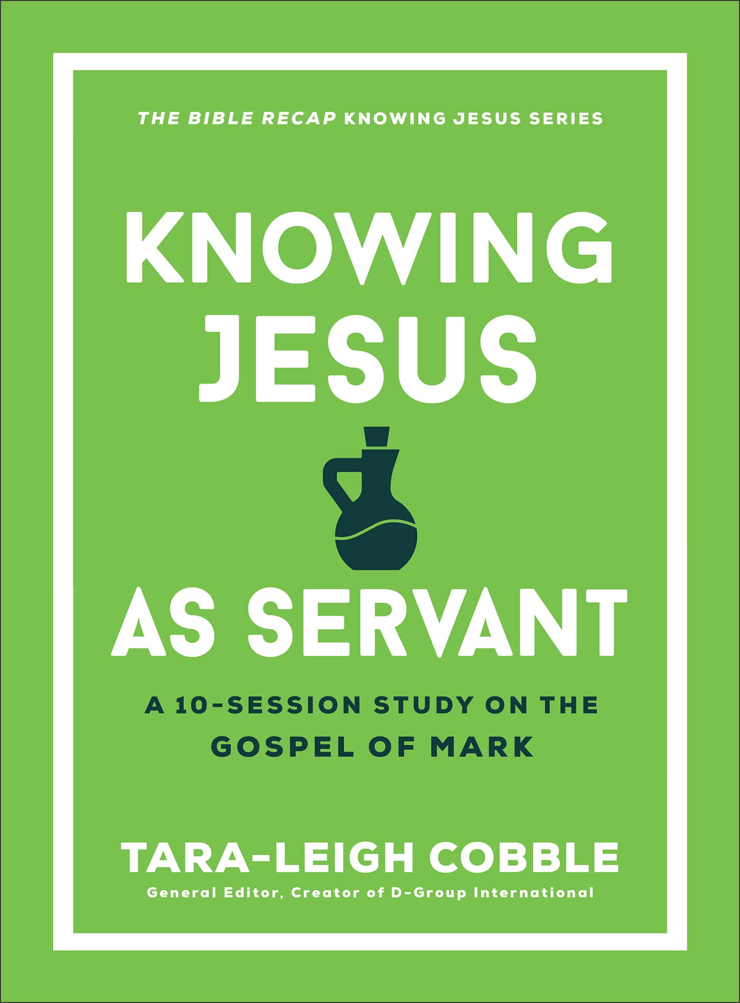 Knowing Jesus as Servant: A 10-Session Study on the Gospel of Mark (The Bible Recap Knowing Jesus Series)