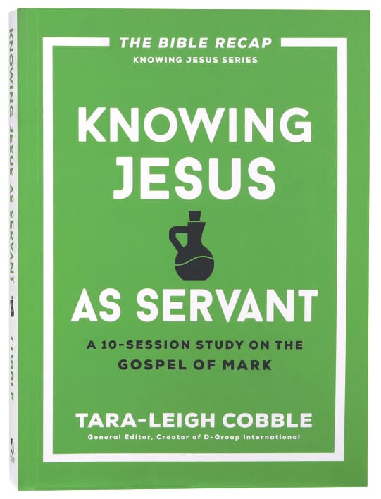 Knowing Jesus as Servant: A 10-Session Study on the Gospel of Mark (The Bible Recap Knowing Jesus Series)