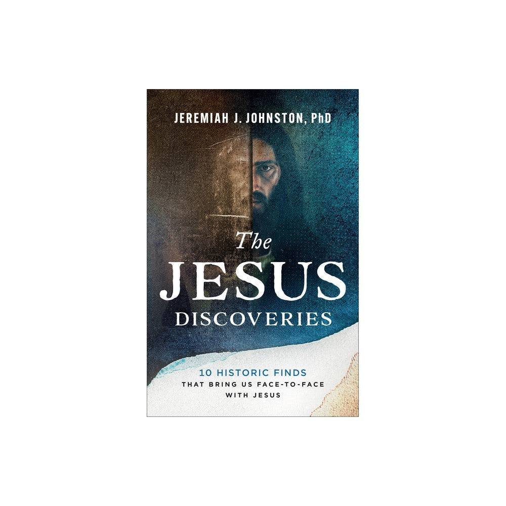 The Jesus Discoveries: 10 Historic Finds That Bring Us Face-To-Face with Jesus