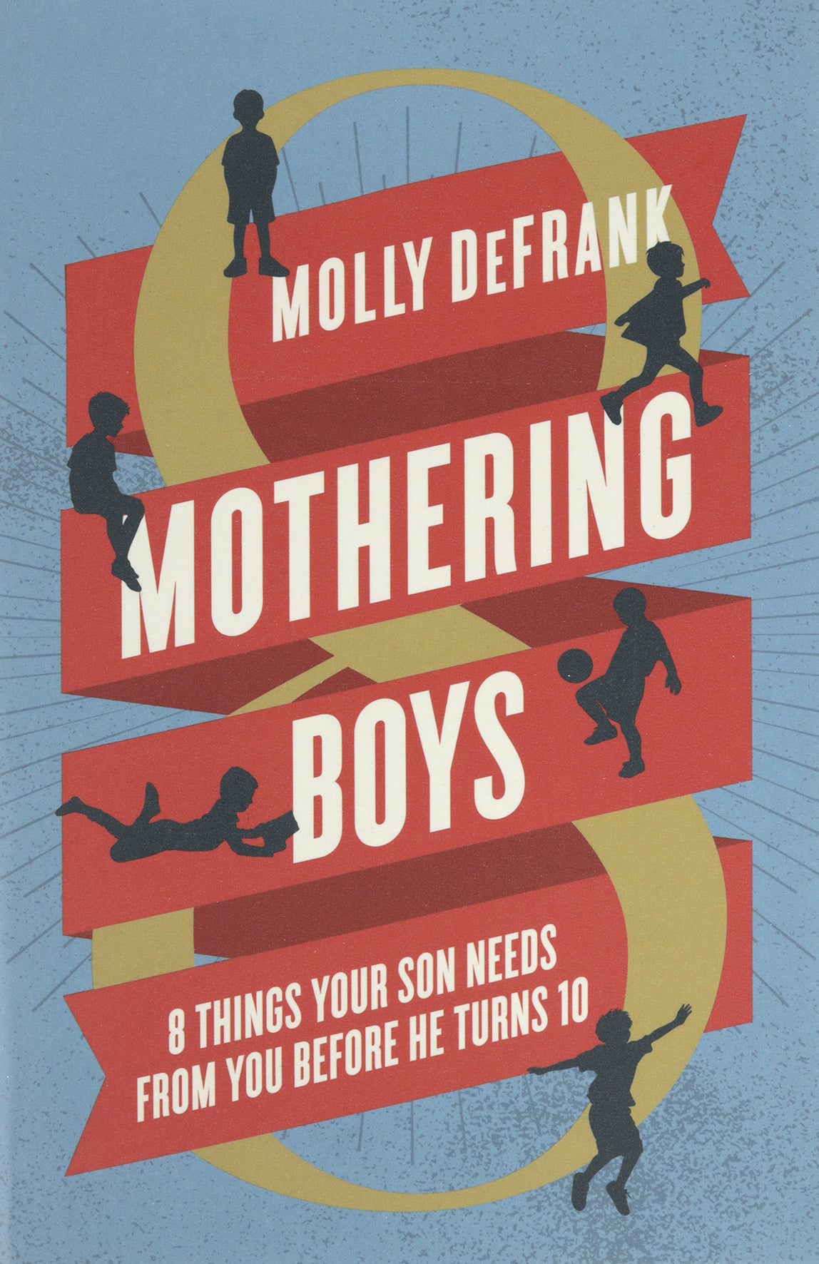 Mothering Boys: 8 Things Your Son Needs from You before He Turns 10