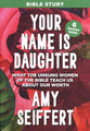 Your Name Is Daughter (Bible Study): What the Unsung Women of the Bible Teach Us about Our Worth (6 sessions)