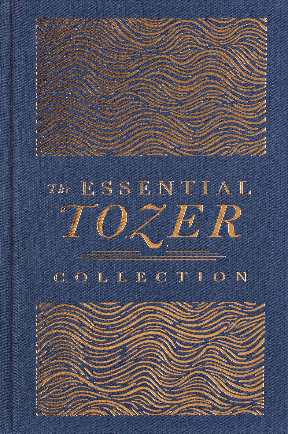 The Essential A.W. Tozer Collection: The Pursuit of God, The Purpose of Man, and The Crucified Life