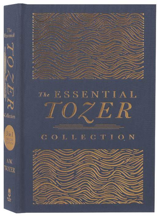 The Essential A.W. Tozer Collection: The Pursuit of God, The Purpose of Man, and The Crucified Life