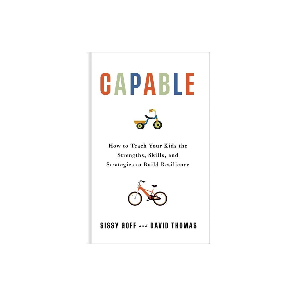 Capable: How to Teach Your Kids the Strengths, Skills, and Strategies to Build Resilience