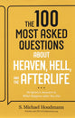The 100 Most Asked Questions about Heaven, Hell, and the Afterlife: Scripture's Answers to what Happens after You Die