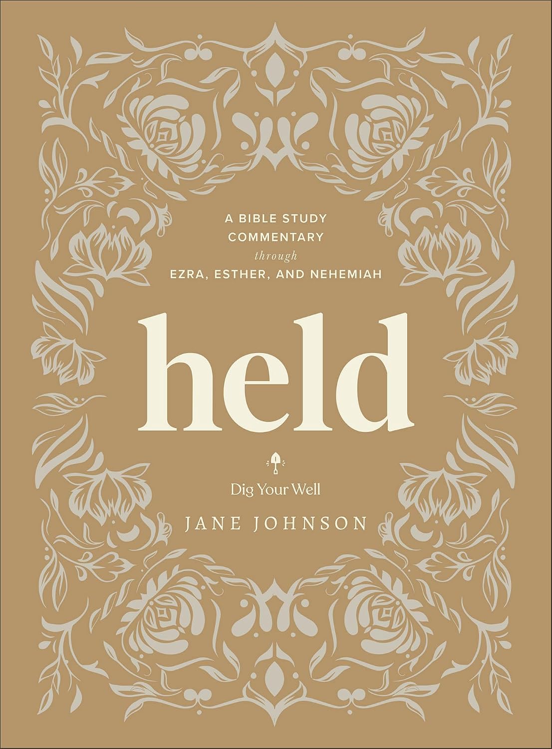 Held: A Bible Study Commentary Through Ezra, Esther, and Nehemiah (Dig Your Well Series)