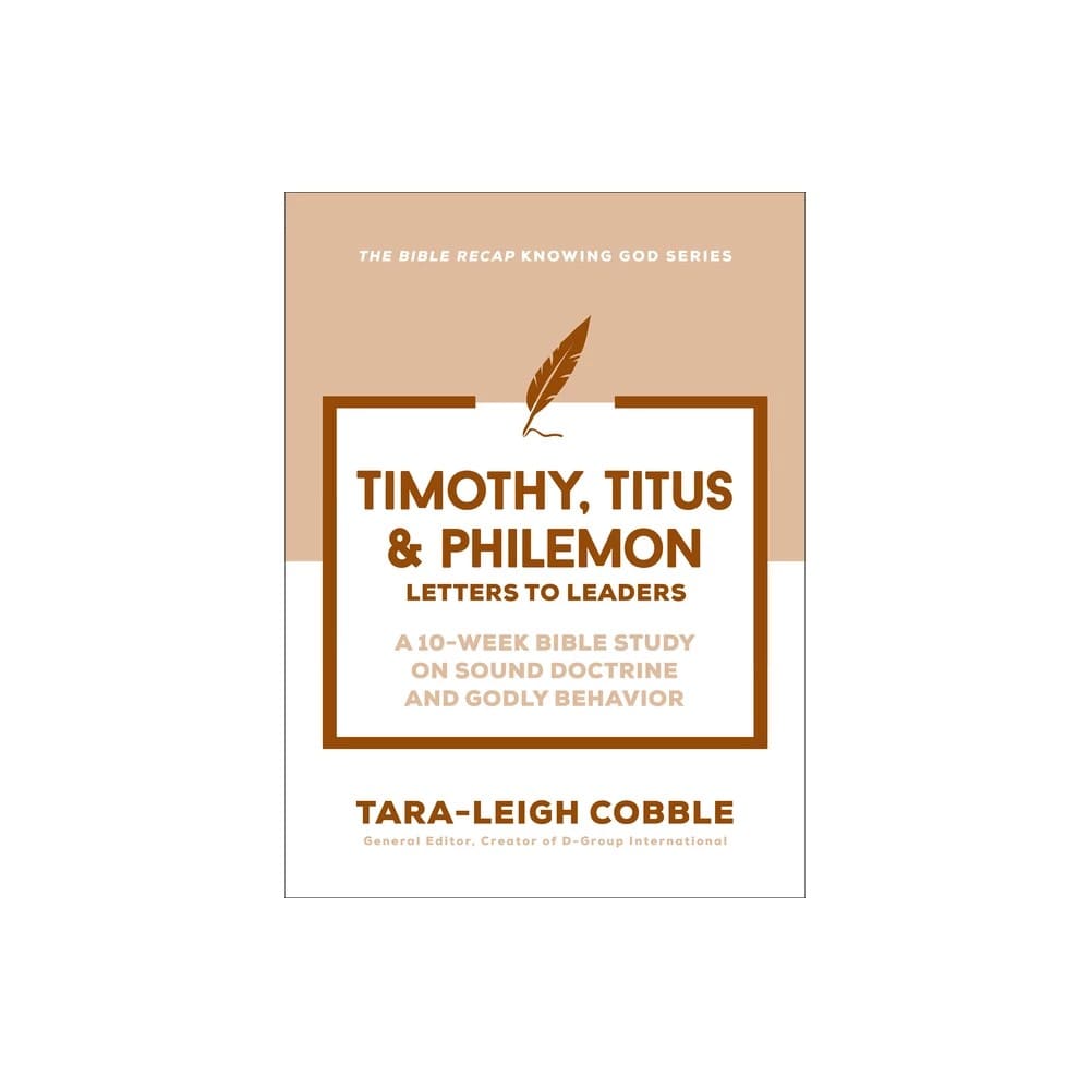 Timothy, Titus & Philemon (10-Week Bible Study): Letters to Leaders on Sound Doctrine and Godly Behavior (The Bible Recap Knowing God Series)