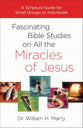 Fascinating Bible Studies on All the Miracles of Jesus: A Scripture Guide for Small Groups or Individuals