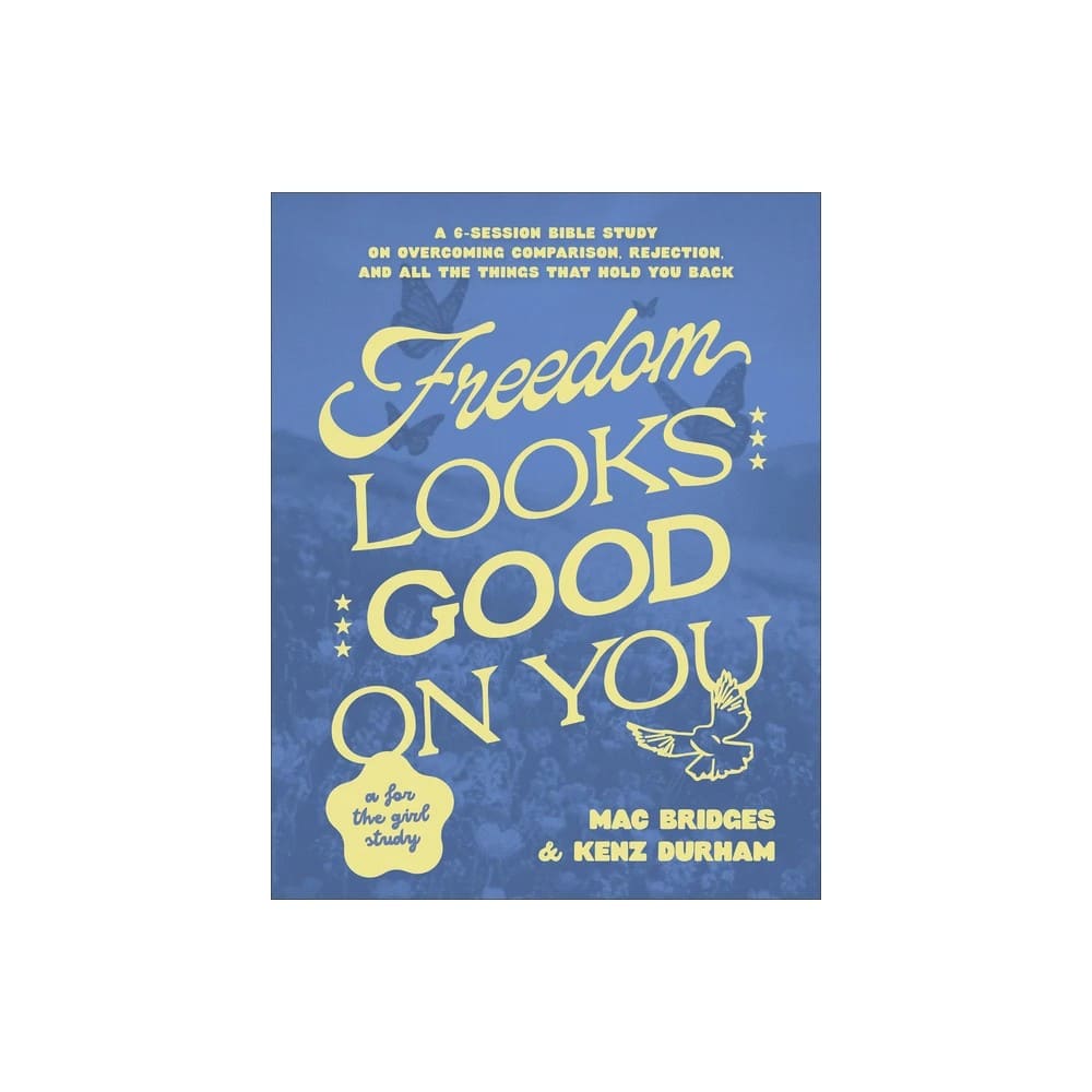Freedom Looks Good on You: A 6-Session Bible Study on Overcoming Comparison, Rejection, and All the Things that Hold You Back