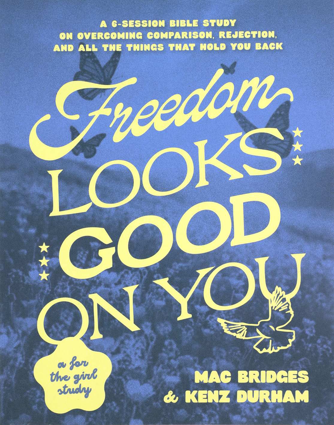 Freedom Looks Good on You: A 6-Session Bible Study on Overcoming Comparison, Rejection, and All the Things that Hold You Back