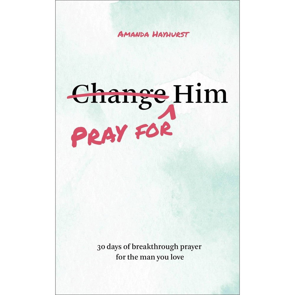 Pray for Him: 30 Days of Breakthrough Prayer for the Man You Love