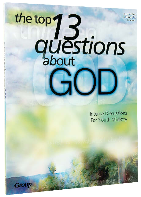 Top 13 Questions About God: Intense Discussions For Youth Ministry