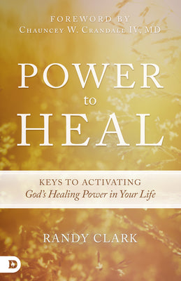 Power to Heal: 8 Keys to Activating God's Healing Power in Your Life