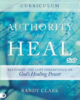 Authority to Heal - Restoring the Lost Inheritance of God's Healing Power (Curriculum)