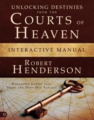 Unlocking Destinies From the Courts of Heaven (Interactive Manual) (#01 in Official Courts Of Heaven Series)