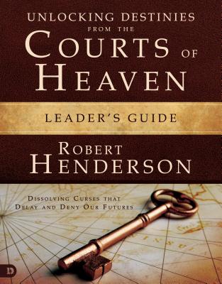 Unlocking Destinies From the Courts of Heaven (Leader's Guide) (#01 in Official Courts Of Heaven Series)