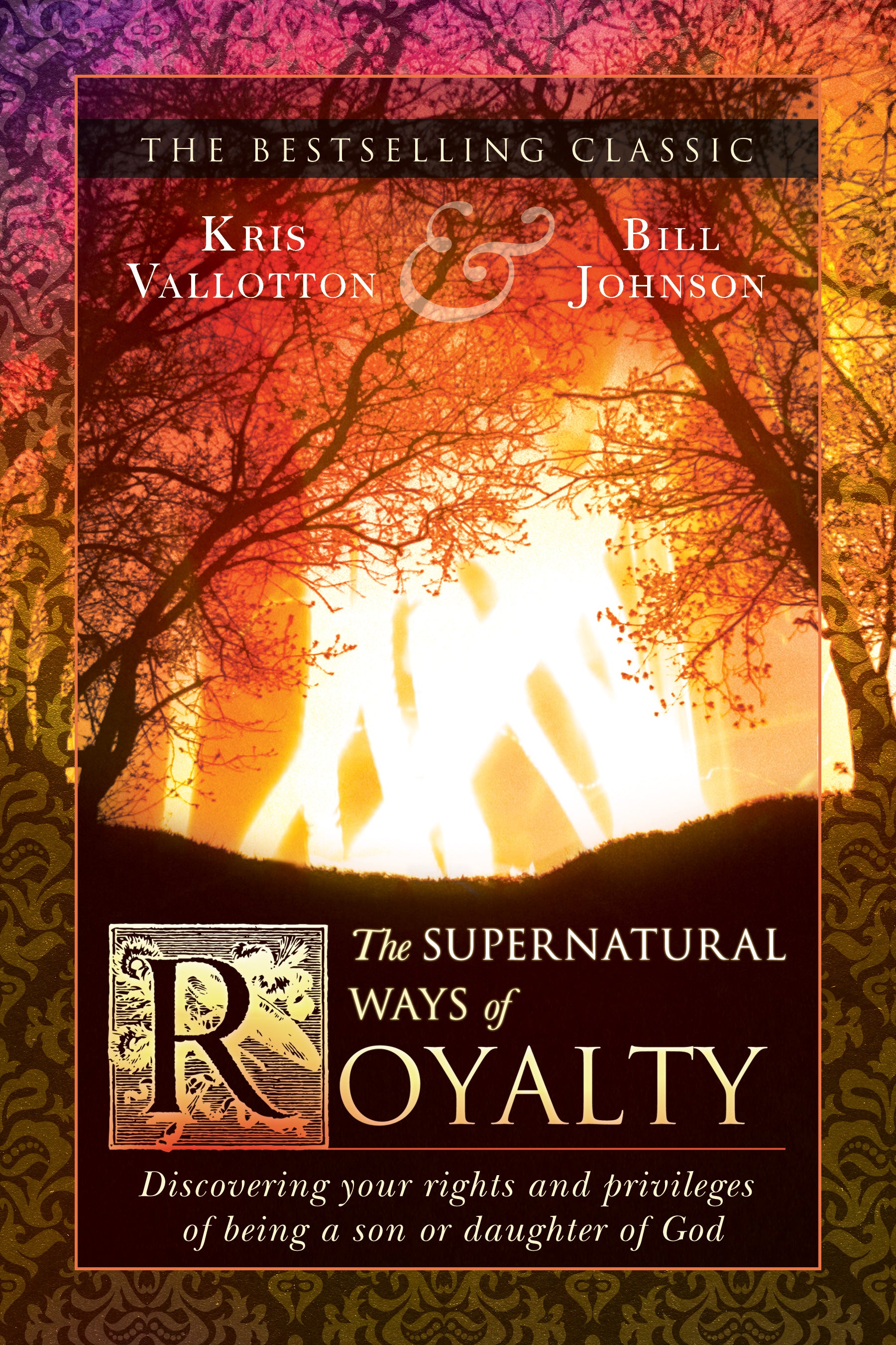 The Supernatural Ways of Royalty: Discovering Your Rights and Privileges of Being a Son Or Daughter of God