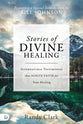 Stories of Divine Healing: Supernatural Testimonies That Ignite Faith For the Miraculous