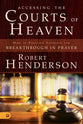 Accessing the Courts of Heaven - Positioning Yourself For Breakthrough and Answered Prayers (#02 in Official Courts Of Heaven Series)