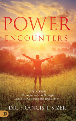 Power Encounters: Unlocking the Supernatural Through Experiences With the Holy Spirit