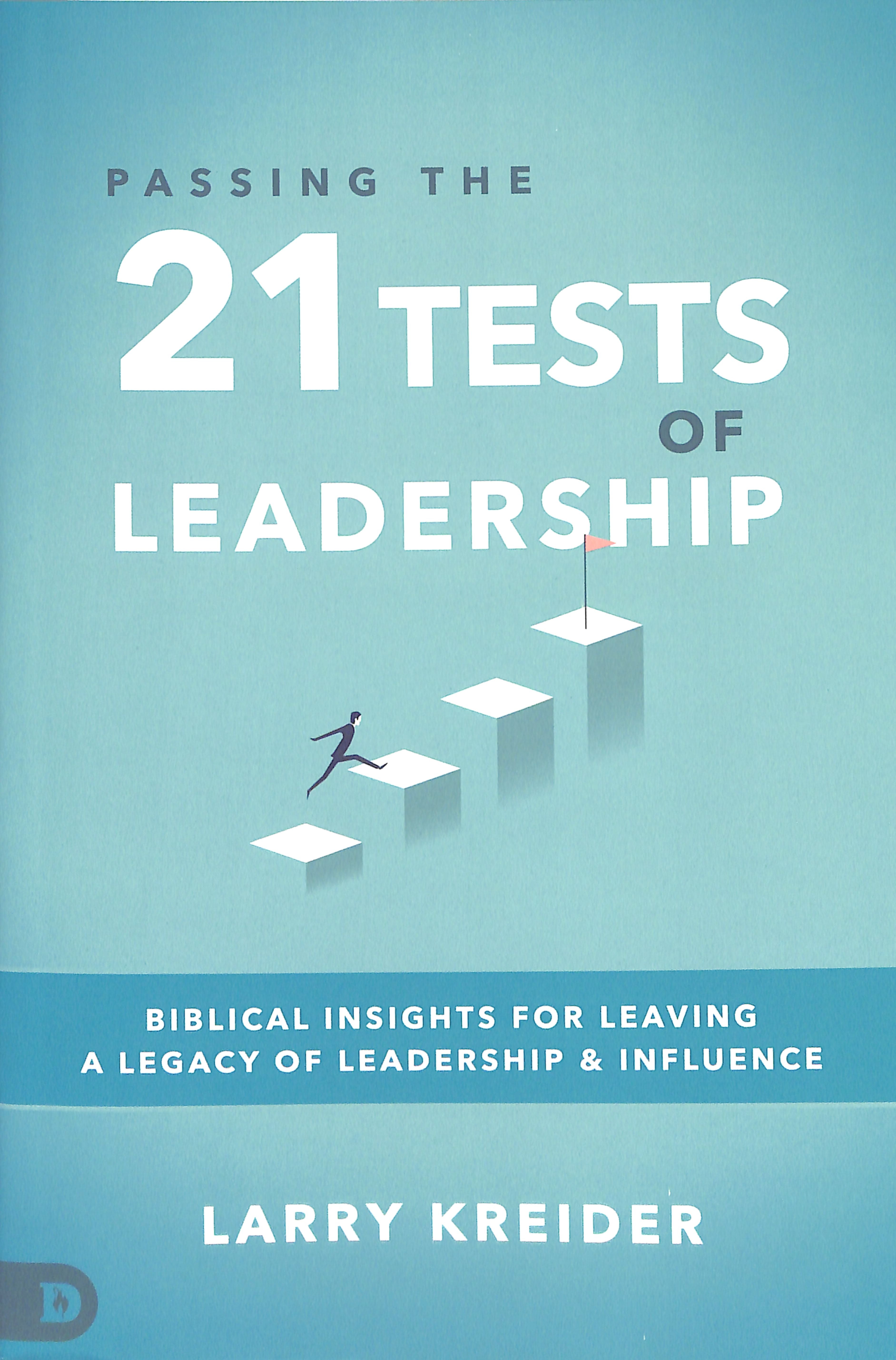Passing the 21 Tests of Leadership: Biblical Insights For Leaving a Legacy of Leadership and Influence