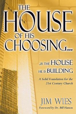The House of His Choosing: A Solid Foundation For the 21St Century Church
