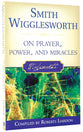 Smith Wigglesworth on Prayer, Power and Miracles